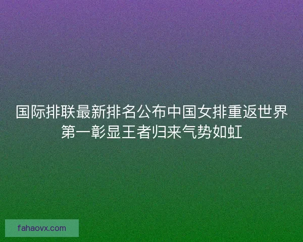 国际排联最新排名公布中国女排重返世界第一彰显王者归来气势如虹